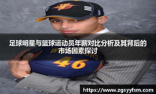 足球明星与篮球运动员年薪对比分析及其背后的市场因素探讨